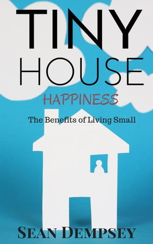 Tiny House Happiness: The Benefits of Living Small