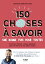 150 choses à savoir une bonne fois pour toutes - Sciences, histoire, culture générale : pour en fini