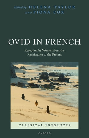 Ovid in French Reception by Women from the Renaissance to the Present【電子書籍】