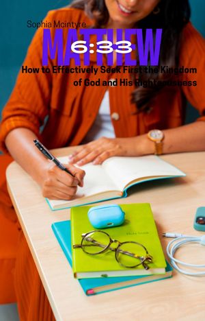 Matthew 6-33:How to Effectively Seek First the Kingdom of God and His RighteousnessŻҽҡ[ Sophia Mcintyre ]