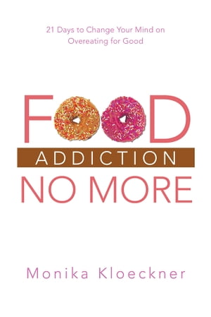 Food Addiction No More 21 Days to Change Your Mind on Overeating for GoodŻҽҡ[ Monika Kloeckner ]