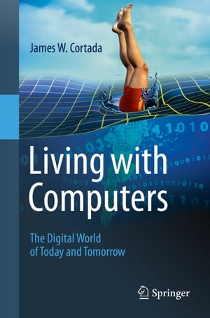 Living with Computers The Digital World of Today and Tomorrow【電子書籍】[ James W. Cortada ]