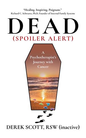 Dead (Spoiler Alert): A Psychotherapist's Journey with Cancer【電子書籍】[ Derek Scott ]