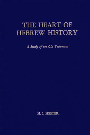 The Heart of Hebrew History A Study of the Old Testament【電子書籍】 H. I. Hester