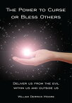 The Power to Curse or Bless Others Deliver Us from the Evil Within Us and Outside Us【電子書籍】[ William Derrick Moore ]