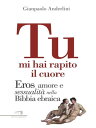 Tu mi hai rapito il cuore. Eros amore e sessuali