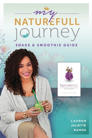 My NatureFull Journey: The Shake and Smoothie Guide【電子書籍】[ Lauren Juliette Ramos ]