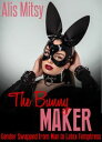 The Bunny Maker: Gender Swapped from Man to Latex Temptress【電子書籍】 Alis Mitsy