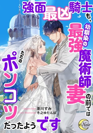 強面最凶騎士も、幼馴染の最強魔術師妻の前ではただのポンコツだったようです