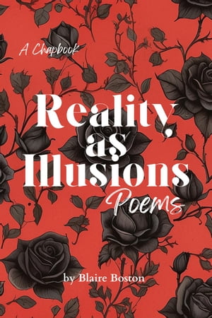 Reality as Illusions: Poems【電子書籍】[ Blaire Boston ]