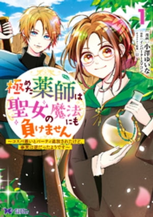 極めた薬師は聖女の魔法にも負けません～コスパ悪いとパーティ追放されたけど、事実は逆だったようです～（コミック） ： 1