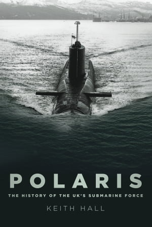 Polaris The History of the UKs Submarine ForceŻҽҡ[ Keith Hall ]