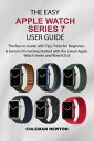 The Easy Apple Watch Series 7 User Guide The Run-to Guide with Tips, Tricks for Beginners Seniors On Getting Started with the Latest Apple Watch Series and WatchOS 8【電子書籍】 Coleman Newton