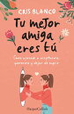 Tu mejor amiga eres t . C mo aprend a aceptarme, quererme y dejar de sufrir【電子書籍】 Cris Blanco