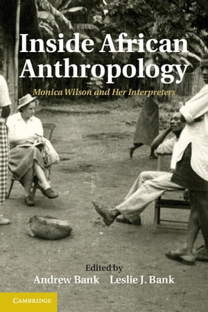 Inside African Anthropology Monica Wilson and her InterpretersŻҽҡ