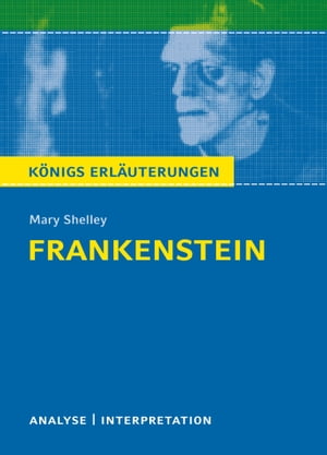 Frankenstein von Mary Shelley. K nigs Erl uterungen. Textanalyse und Interpretation mit ausf hrlicher Inhaltsangabe【電子書籍】 Mary Shelley