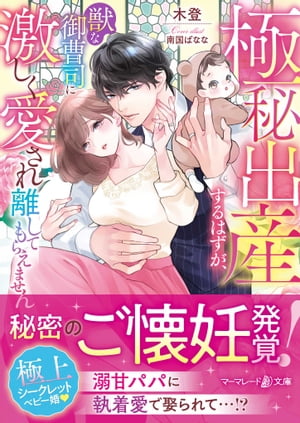 極秘出産するはずが 獣な御曹司に激しく愛され離してもらえません【電子書籍】 木登