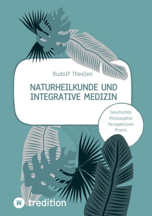 Naturheilkunde und integrative Medizin - Grundlagen einer ganzheitlichen Heilkunde Geschichte, Philosophie, Praxis, PerspektivenŻҽҡ[ Rudolf Theelen ]