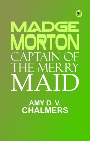 Madge Morton, Captain of the Merry Maid【電子書籍】[ Amy D. V. Chalmers ]