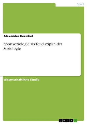 Sportsoziologie als Teildisziplin der SoziologieŻҽҡ[ Alexander Herschel ]