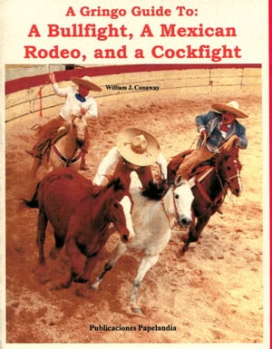 A Gringo Guide to: A Bullfight, A Mexican Rodeo, and a Cockfight
