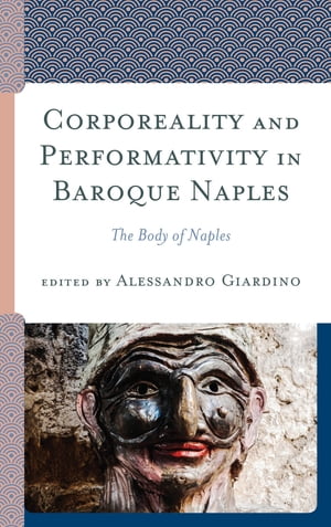 Corporeality and Performativity in Baroque Naples The Body of Naples