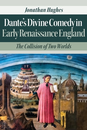 Dante’s Divine Comedy in Early Renaissance England The Collision of Two Worlds【電子書籍】 Dr Jonathan Hughes