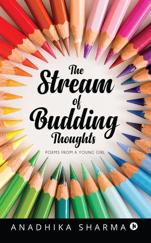 The Stream of Budding Thoughts Poems from a young girl【電子書籍】[ Anadhika Sharma ]
