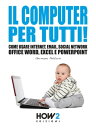 IL COMPUTER PER TUTTI! Come usare Internet, Emai