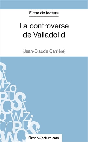 La controverse de Valladolid - Jean-Claude Carri?re (Fiche de lecture) Analyse compl?te de l'oeuvre