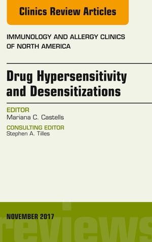 Drug Hypersensitivity and Desensitizations, An Issue of Immunology and Allergy Clinics of North America【電子書籍】[ Mariana C. Castells, MD ]