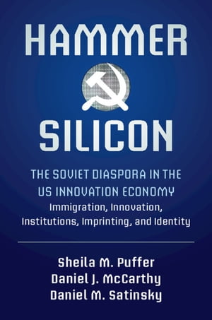 Hammer and Silicon The Soviet Diaspora in the US Innovation Economy  Immigration, Innovation, Institutions, Imprinting, and IdentityŻҽҡ[ Sheila M. Puffer ]