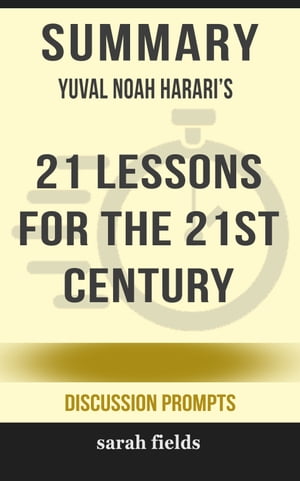 Summary: Yuval Noah Harari 039 s 21 Lessons for the 21st Century【電子書籍】 Sarah Fields