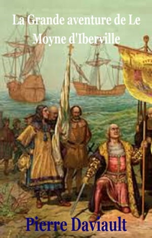 La Grande aventure de Le Moyne dIbervilleŻҽҡ[ Pierre Daviault ]