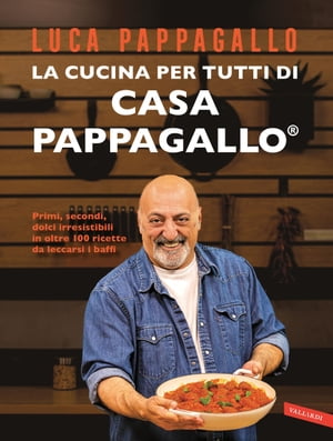 La cucina per tutti di Casa Pappagallo Primi, secondi, dolci irresistibili in oltre 100 ricette da leccarsi i baffi【電子書籍】[ Luca Pappagallo ]