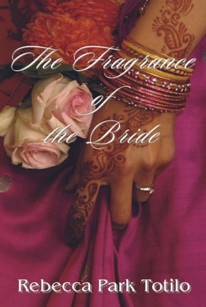 楽天楽天Kobo電子書籍ストアThe Fragrance of the Bride【電子書籍】[ Rebecca Park Totilo ]