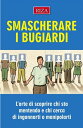 Smascherare i bugiardi L'arte di scoprire chi sta mentendo e chi cerca di ingannarti o manipolarti