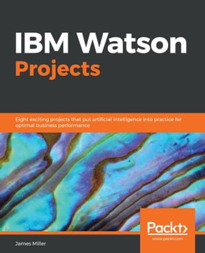 IBM Watson Projects Eight exciting projects that put artificial intelligence into practice for optimal business performanceŻҽҡ[ James D. Miller ]