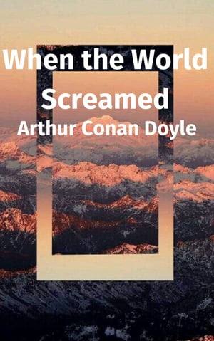 When the World ScreamedŻҽҡ[ Arthur Conan Doyle ]