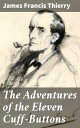 The Adventures of the Eleven Cuff-Buttons Being one of the exciting episodes in the career of the famous detective Hemlock Holmes, as recorded by his friend Dr. Watson【電子書籍】 James Francis Thierry