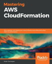 Mastering AWS CloudFormation Plan, develop, and deploy your cloud infrastructure effectively using AWS CloudFormation【電子書籍】 Karen Tovmasyan