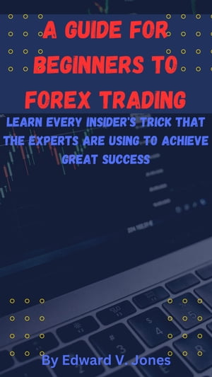 A GUIDE FOR BEGINNERS TO FOREX TRADING