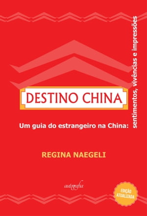 Destino China: um guia do estrangeiro na China sentimentos, viv ncias e impress es【電子書籍】 Regina Naegeli