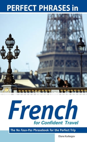 Perfect Phrases in French for Confident Travel : The No Faux-Pas Phrasebook for the Perfect Trip: The No Faux-Pas Phrasebook for the Perfect Trip