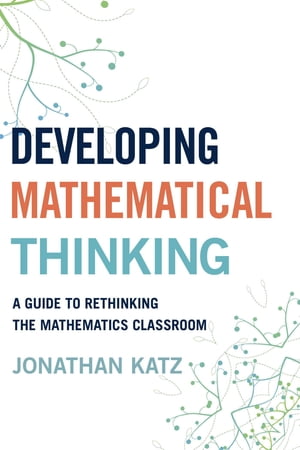 Developing Mathematical Thinking A Guide to Rethinking the Mathematics ClassroomŻҽҡ[ Jonathan D. Katz ]
