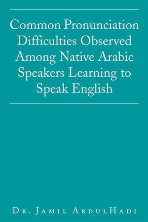 Common Pronunciation Difficulties Observed Among Native Arabic Speakers Learning to Speak English