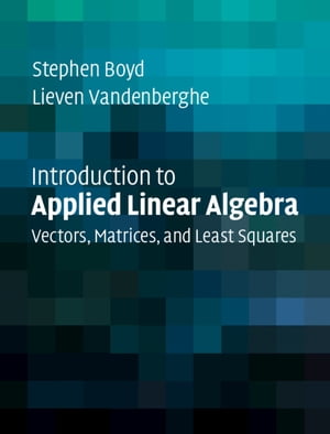 Introduction to Applied Linear Algebra Vectors, Matrices, and Least Squares【電子書籍】 Stephen Boyd