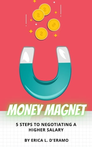 ŷKoboŻҽҥȥ㤨Money Magnet: 5 Steps to Negotiating a Higher SalaryŻҽҡ[ Erica D'Eramo ]פβǤʤ1,039ߤˤʤޤ