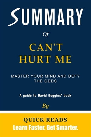 Summary of Can't Hurt Me Master Your Mind and Defy the Odds by David Goggins【電子書籍】[ Quick Reads ]