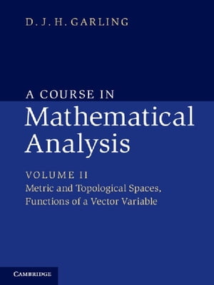 A Course in Mathematical Analysis: Volume 2, Metric and Topological Spaces, Functions of a Vector Variable【電子書籍】 D. J. H. Garling